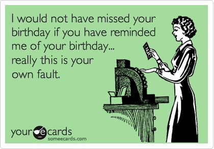 I would not have missed yourbirthday if you have remindedme of your birthday...really this is yourown fault. Missed Birthday, Missed Your Birthday, Food Stamp Card, How To Start Couponing, Couponing For Beginners, Funny Confessions, Birthday Wishes Funny, Grocery Coupons, Birthday Funny