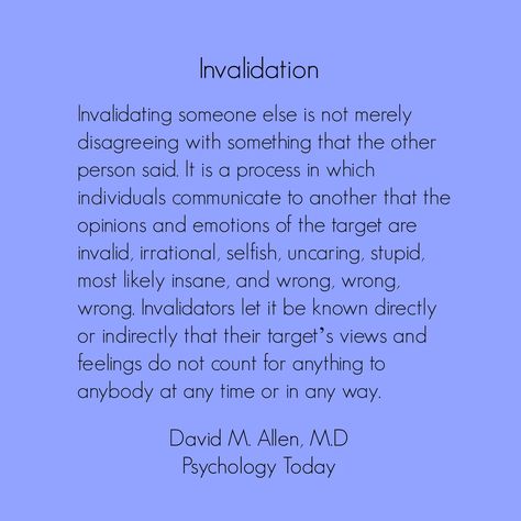 Invalidating someone else is not merely disagreeing with something that the other person said. It is a process in which individuals communicate to another that the opinions and emotions of the target are invalid, irrational, selfish, uncaring, stupid, most likely insane, and wrong, wrong, wrong. Flying Monkeys, Narcissistic Personality, Narcissistic Parent, Narcissistic Mother, Narcissistic Behavior, Psychology Today, Personality Disorder, Toxic Relationships, Narcissism