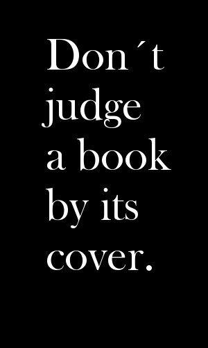 Don´t judge a book by its cover. Dont Judge A Book By Its Cover Poster, Don't Judge The Book By Its Cover Quotes, Don't Judge Book By Its Cover Wallpaper, Judge A Book By Its Cover Quotes, Never Judge A Book By Its Cover, Dont Judge A Book By Its Cover, Dont Judge A Book By Its Cover Lesson, Don't Judge A Book By Its Cover, Don’t Judge A Book By Its Cover