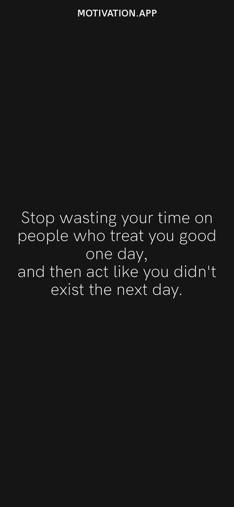 Stop wasting your time on people who treat you good one day, and then act like you didn't exist the next day. From the Motivation app: https://motivation.app Work Environment Quotes, I Dont Matter, Attention Quotes, Environment Quotes, Stop Wasting Your Time, Dont Lose Yourself, Motivation App, Acts Of Love, Anything For You