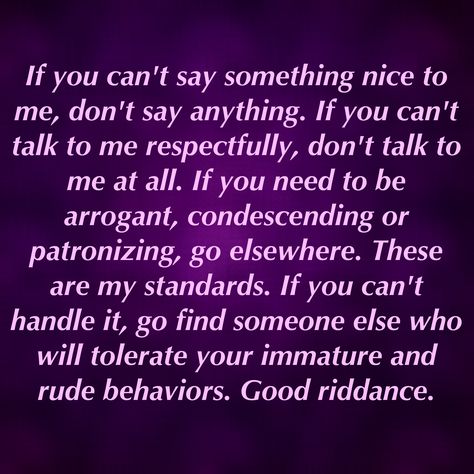 Rude, Condescending, Disrespectful, Immature, Snobs, and others who are nasty, self righteous or put you down When Someone Constantly Puts You Down, People Who Constantly Criticize You, Friends Who Disrespect You, Having Class Quotes, Self Righteous Quotes People, Dont Tolerate Disrespect Quotes, Condescending People Quotes, Men Who Disrespect Women, Condescending People