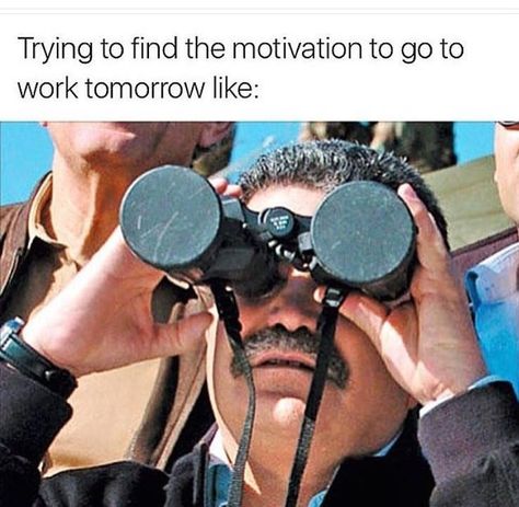 Pic of a guy using binoculars under the caption, "Trying to find the motivation to go to work tomorrow like..." Haidar Ali, Workplace Humor, Dark Memes, Work Memes, Nurse Humor, Work Humor, Work Quotes, Bones Funny, Funny Posts