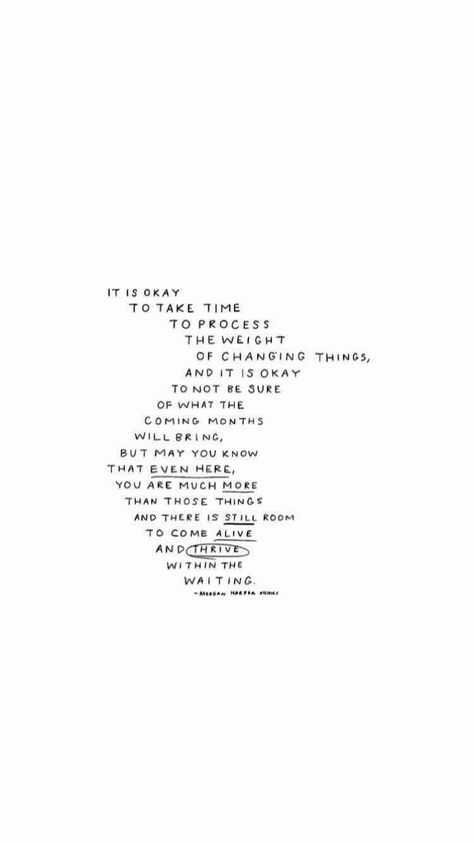 It is okay to take the time to process the weight of changing things, and it is okay to not be sure of what the coming months will bring, but may you know that EVEN HERE, you are much MORE than those things and there is STILL room to come ALIVE and THRIVE within the waiting. - Morgan Harper Nichols It Is Okay, It's Okay, E Card, Wonderful Words, Take Time, Note To Self, Pretty Words, The Words, Beautiful Words