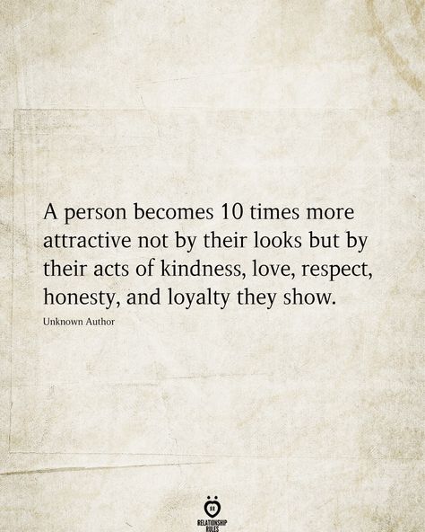 A person becomes 10 times more attractive not by their looks but by their acts of kindness, love, respect, honesty, and loyalty they show.  Unknown Author  . . . . #relationship #quote #love #couple #quotes Good Character Quotes, Honesty In Relationships, Negative People Quotes, Good Person Quotes, Honesty Quotes, Loyalty Quotes, Respect Quotes, Honest Quotes, Character Quotes