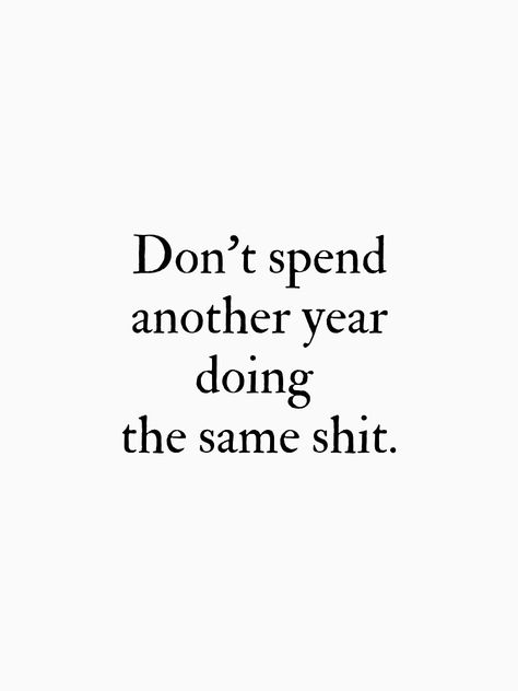 No Agenda Quotes, Don’t Spend Another Year Doing The Same Shut, Dont Spend Another Year Doing The Same Shi, Dont Spend Another Day Doing The Same, Don't Spend Another Year Doing The Same, English Quotes Motivation, Vision Board Themes, Self Value, Fast Quotes