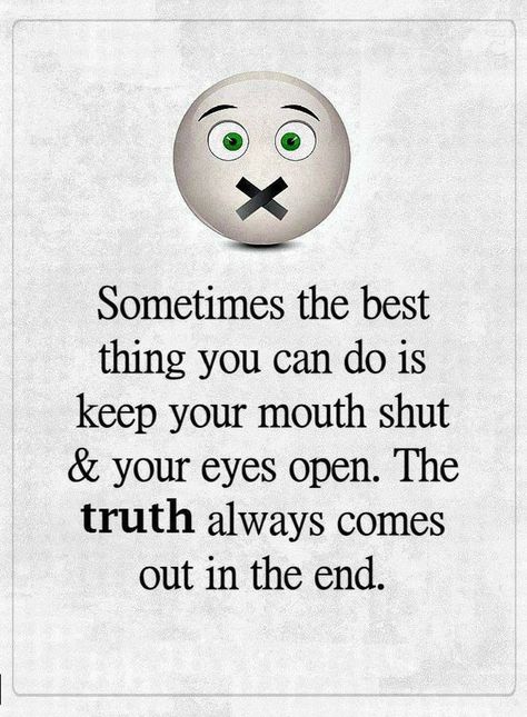 Quotes Sometimes the best thing you can do is keep your mouth shut and eyes open. The truth always comes out in the end. Your Eyes Quotes, Mouth Quote, Sometimes Quotes, Eye Opening Quotes, Ending Quotes, Keep Your Mouth Shut, Open Back Top, Life Lesson Quotes, In The End