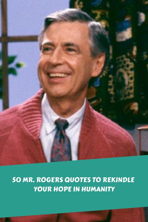 50 Mr. Rogers Quotes to Rekindle Your Hope in Humanity https://www.quoteambition.com/mr-rogers-quotes Roger Sterling Quotes, Fred Rogers Quotes, Mr Rogers Quotes Inspirational, Famous Historical Quotes, Mister Rogers Quotes, Mr. Rogers, Quotes From Roger Lee, Mr Rodgers, Neighbor Quotes