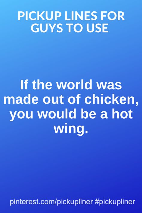 If the world was made out of chicken, you would be a hot wing.  #Pickuplinesforguys #Pickuplinesforguyscheesy #pickuplinesforguysfunny #pickuplinesforguyscute #pickuplinesforguystouse #pickupliner Pickup Lines For Guys, Pick Up Lines For Guys, Pickup Line, Lines For Girls, Snarky Humor, Truth Or Dare Questions, Pick Up Lines Cheesy, Dare Questions, Pickup Lines