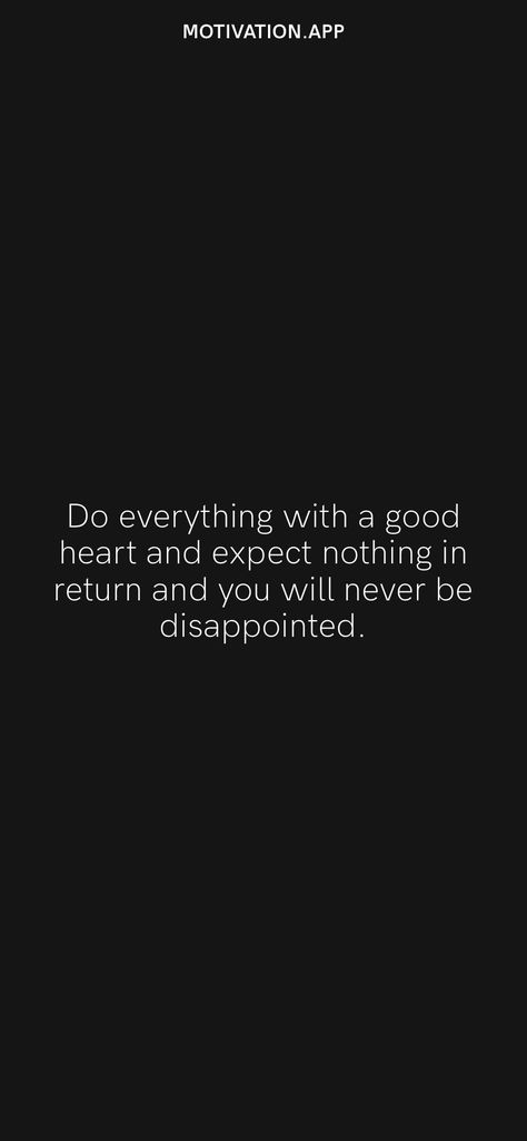 Do Everything With A Good Heart, I Do So Much And Get Nothing In Return, Expect Nothing Appreciate Everything Wallpaper, Expect Nothing Appreciate Everything, Don't Expect Love In Return, Just Because It Takes Time Doesn’t Mean It’s Not Happening, Don’t Expect People To Have The Same Heart As You, Scientific Inventions, Dont Expect Anything