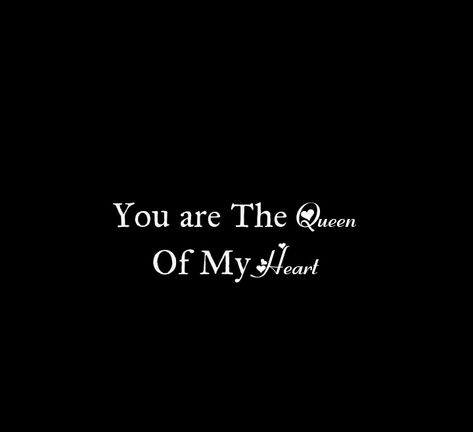 You are The Queen OF My Heart 
My Love

Love Quotes 
Relationship Goals Quotes 
Couple Goals Quotes 
Twinflame Soulmates Love Quotes 
Kiss hug cuddle
Friends hold want need like his her 
Past life lovers quotes 
Forever Eternal love Quotes 
Romance Quotes 
Mine Quotes 
Yours Quotes 
Happily ever after Quotes 
Happiness Quotes 
My home My World My Whole Universe Quotes Stars Sun Moon Quotes 
Hardwork
Passion
Independent woman
Strong Woman 
Queen
Heart to soul Love Quotes 
I love you quotes My Queen Quotes Relationships, Shes Mine Quotes, I Need You Quotes For Her, I Want You Forever Quotes, My Darling Quotes, Be Mine Quotes, Sun Moon Quotes, Ever After Quotes, Past Life Lovers