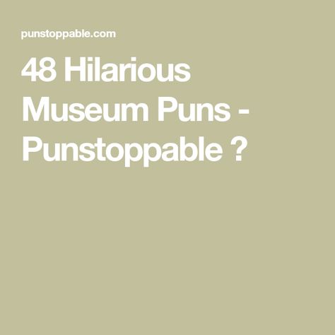 48 Hilarious Museum Puns - Punstoppable 🛑 Museum Quotes, History Puns, Tokyo Museum, Night At The Museum, Air And Space Museum, Self Conscious, Funny Puns, Dad Jokes, Say Hi