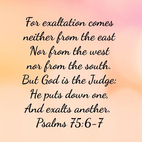 Psalm 75:6-7 Psalm 75:6-7, Psalm 75, Jesus Is Lord, Bible Encouragement, Inspirational Message, Holy Bible, Bible Scriptures, Bible Quotes, Law Of Attraction