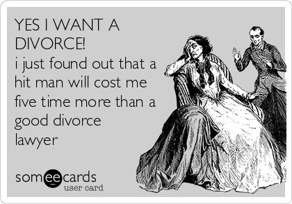 YES I WANT A DIVORCE! i just found out that a hit man will cost me five time more than a good divorce lawyer. Divorce Funny, Mexican Words, I Want A Divorce, Lawyer Humor, Mom Quotes From Daughter, Funny Ecards, Christmas Jokes, Divorce Lawyers, Family Funny