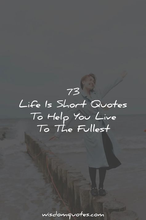 Life Is Short Quotes Quotes On Living Life To The Fullest, Life Is For Living Quotes, Short Inspirational Quotes About Life Wisdom Sayings, Live Life To The Fullest Quotes Short, Living Life To The Fullest Quotes, Life Quotes To Live By Short, Life Is Short Quotes Perspective, Live Life Quotes Short, Life Is Too Short Quotes Perspective