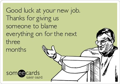 Good luck at your new job. Thanks for giving us someone to blame everything on for the next three months Funny Coworker Goodbyes, Coworker Leaving Meme Funny, Goodbye Memes Coworkers, Goodbye Cakes Coworker, Leaving A Job Quotes Funny, Good Luck New Job Quotes, New Job Quotes Funny, Coworker Leaving Cake, Leaving A Job Quotes