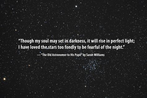 "Though my soul may set in darkness, it will rise in perfect light; I have loved the stars too fondly to be fearful of the night" Stars In The Night Sky, Beautiful Lines, Poem Quotes, The Night Sky, Wonderful Words, Quotable Quotes, A Quote, My Soul, Poetry Quotes