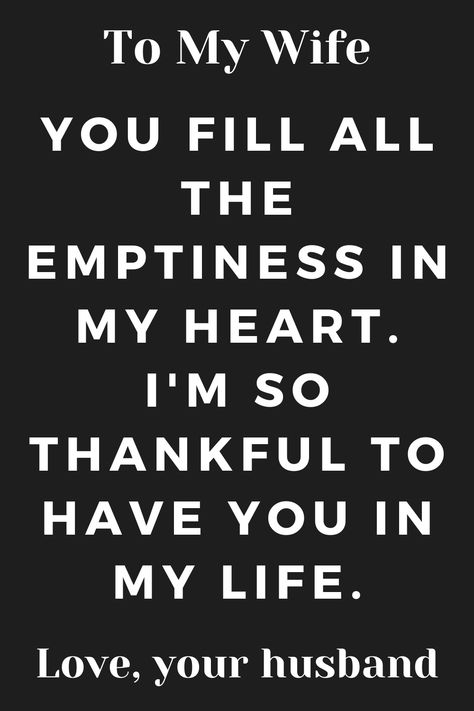 Wife Quote that says:

"To My Wife

You fill all the emptiness in my heart.
I'm so thankful to have you in my life.

Love, your Husband." My Amazing Wife I Love You, Proud Of My Wife Quotes, Amazing Wife Quotes, Best Wife Ever Quotes, My Wife Is Amazing Quotes, Best Wife Quotes, Wife Quotes I Love My, My Beautiful Wife Quotes, I Love My Wife Quotes