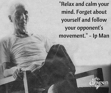 Relax and calm your mind. Forget about yourself and follow your opponents movement. - Ip Man  Relaxation is the key! Wing Chun Martial Arts, Arts Quotes, Martial Arts Quotes, Bruce Lee Martial Arts, Bruce Lee Quotes, Ip Man, King Of The Jungle, Pencak Silat, Calm Your Mind