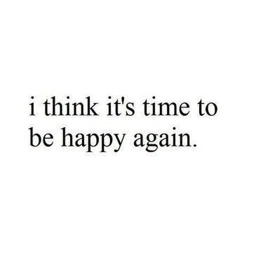 Time To Be Happy Again, Time To Be Happy, Be Happy Again, Now Quotes, Happy Again, Visual Statements, Quotes About Moving On, To Be Happy, A Quote