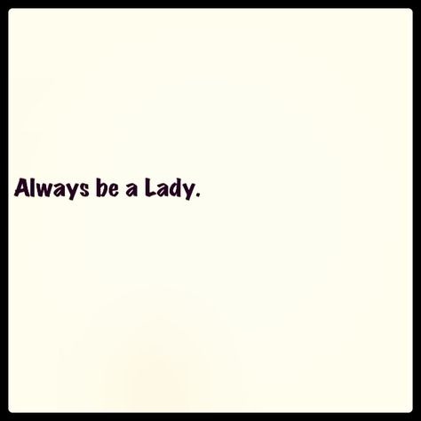 Always be a lady Be A Lady With Class Quotes, Classy Quotes Women Being A Lady, Be A Woman Quotes Classy, Ladies Quotes Classy, Diamond Aesthetic, Speech Marks, Great Mouse Detective, The Great Mouse Detective, Birthday Girl Quotes