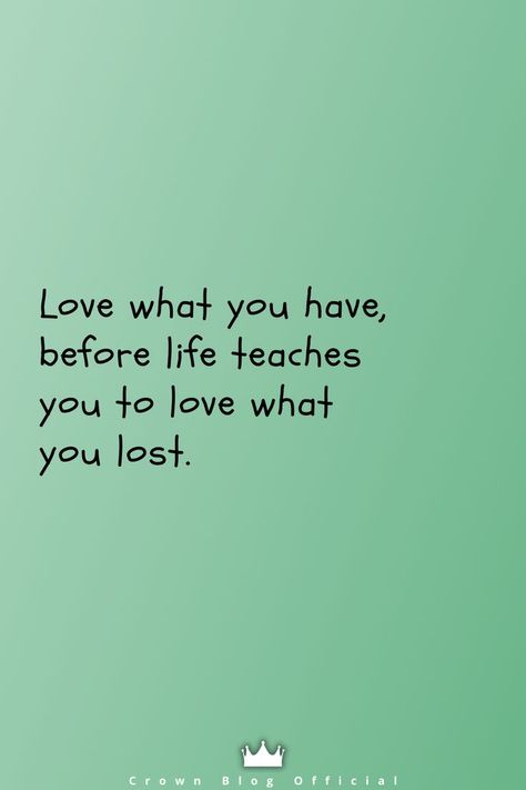 Love what you have, before life teaches you to love what you lost. Love What You Have Before Life Teaches, You Can’t Choose Who You Love, True Love Doesn't Exist Quote, To Have Loved And Lost Quote, No Love Lost No Love Found, The Love Was There It Didnt Change Anything, Rescue Dog Quotes, Lovers Quotes, Love Life Quotes