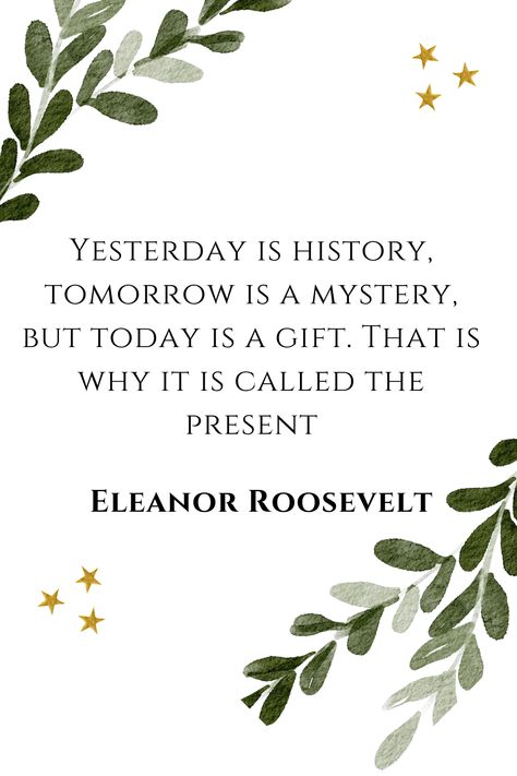 Today Is A Gift Quote, Yesterday Is History Tomorrow Is Mystery, Do Today Not Tomorrow, Tomorrow Is A Mystery, Yesterday Is History, Yesterday Today Tomorrow, Eleanor Roosevelt Quotes, Today Is A Gift, Yearbook Quotes