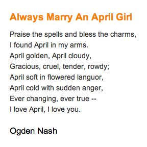 Ogden Nash Poetry "Always Marry An April Girl" Growing up I found this in my mom's collection (an English teacher) and loved it...even though I was a May girl... Month Photos, Commonplace Book, New Month, English Teacher, Famous Quotes, Poets, Short Stories, True Love, Anger