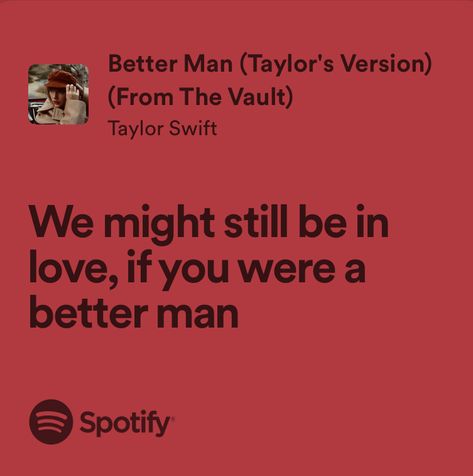 Better Man Taylor Swift Lyrics, The Man Taylor Swift Aesthetic, Red Album Lyrics, Better Man Lyrics, Taylor Swift Red Lyrics, Better Man Taylor Swift, The Man Taylor Swift, Swift Aesthetic, Taylor Songs