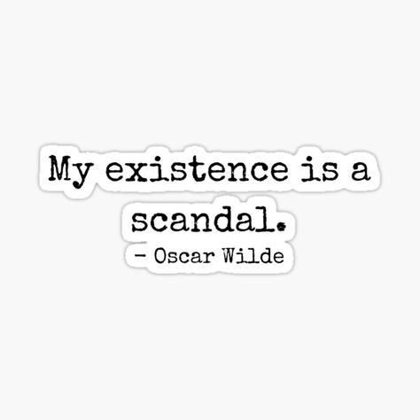 My existence is a scandal. Oscar Wilde • Millions of unique designs by independent artists. Find your thing. Scandal Quotes, Oscar Wilde, People Quotes, Scandal, Vinyl Decal Stickers, Vinyl Decal, Finding Yourself, Unique Designs, T Shirts