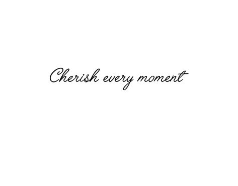 Live Every Moment Tattoo, Cherish Every Moment Tattoo, This Moment Tattoo, Cherish Tattoo, Enjoy Every Moment Tattoo, Living In The Moment Tattoo, Live The Moment Tattoo, Cherish Every Moment Quotes, Live In The Moment Tattoo