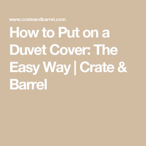 How to Put on a Duvet Cover: The Easy Way | Crate & Barrel Easy Duvet Cover Change, Easy Way To Put On Duvet Cover, How To Put A Comforter In A Duvet Cover, How To Put Duvet Cover On Comforter, How To Put On A Duvet Cover Easy, How To Put A Duvet Cover On, Duvet Cover Trick, Ocd Organization, White Duvet Covers