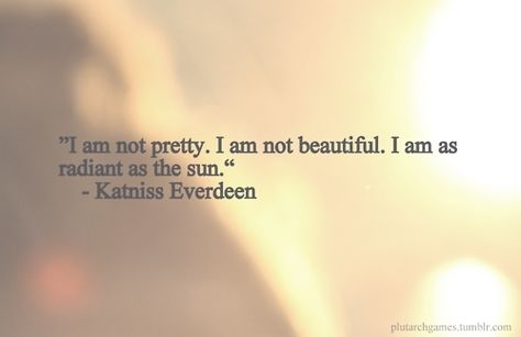 I am not pretty. I am not beautiful. I am as radiant as the sun. <3 Listen More Talk Less, Popular Movie Quotes, Hunger Games Book, Im Not Pretty, Dark Void, The Hunger Games Book, The Mockingjay, Fabulous Quotes, Real Or Not Real