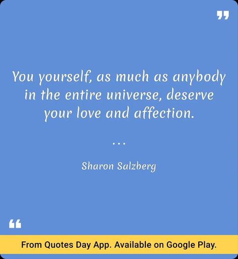 You yourself, as much as anybody in the entire universe, deserve your love and affection. Sharon Salzberg. Download link for the "Quotes Day" app on the Google Play Store: https://play.google.com/store/apps/details?id=com.baderjbara.quotesday Sharon Salzberg, Love And Affection, Google Play Store, Google Play, Universe, Quotes