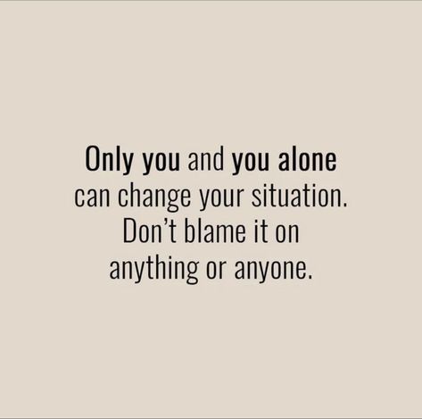 Only YOU can change your situation. #BestQuotesoftheDay #GetMotivated #Inspirational #WordsofWisdom #WisdomPearls #BQOTD Blaming Others Quotes, Blame Quotes, Be Here Now, Blaming Others, Truth Quotes, Inspirational Words, You Changed, Me Quotes, Words Of Wisdom