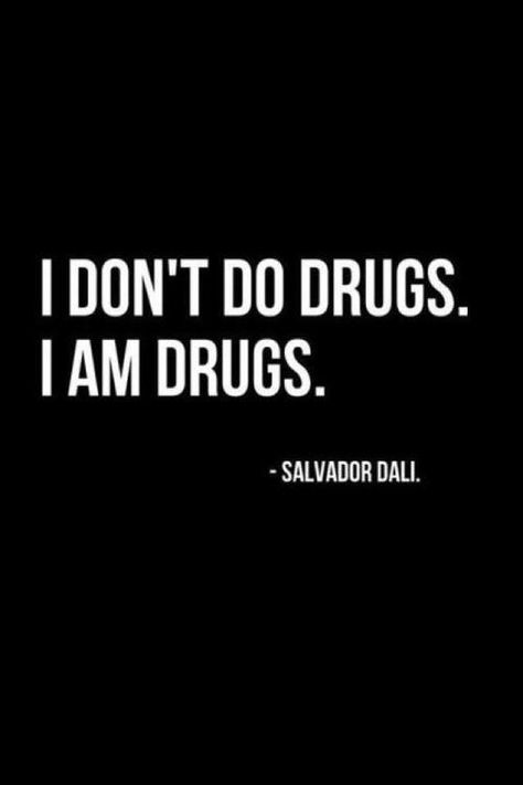 I don't do drugs. I am drugs. -Salvador Dali Life Quotes Love, Awesome Quotes, Funny Funny, Salvador Dali, Quotable Quotes, Dali, Real Talk, The Words, Great Quotes