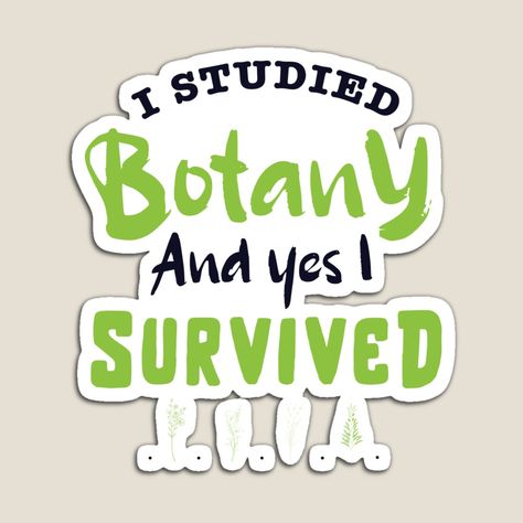 Get my art printed on awesome products. Support me at Redbubble #RBandME: https://www.redbubble.com/i/magnet/I-studied-botany-and-YES-I-survived-design-study-of-plants-plant-scientist-botany-lover-by-anodyle/63303592.TBCTK?asc=u Study Of Plants, Lovely Stickers, Language Quotes, Appreciation Quotes, School Books, I Survived, Sticker Collection, Botany, Design Inspo