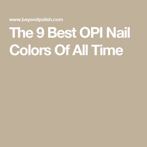 The 9 Best OPI Nail Colors Of All Time Gel Nails Opi Colors, Opi Colors Chart, Best Opi Gel Colors, Best Opi Nail Colors, Opi Gel Nail Colors, Opi Nail Polish Colors, Opi Collections, Polish Names, Opi Colors