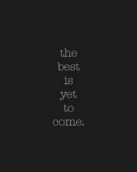 The best is yet to come. Fire And Blood, The Best Is Yet To Come, More Than Words, Yet To Come, Quotable Quotes, Great Quotes, Beautiful Words, Inspirational Words, Cool Words