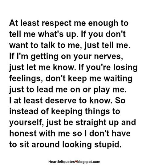 At least respect me enough to tell me what's up. Tell Me Whats Wrong, Why Ignore Me Quotes, Ignorance Quotes Relationships, Third Party Relationship Quotes, Ignoring Me Quotes Relationships, Ignoring Me Quotes, Overthinking Quotes Relationships, Giving Up Quotes Relationship, Ignorance Quotes