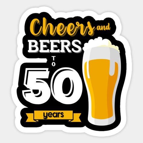 Cheers and Beers To 50 Years - 50th Birthday Gift For Men - Sticker | TeePublic Cheers And Beers To 50 Years, Cheers And Beers To 50 Years Party Ideas, Happy Birthday 50 Men, Happy 50th Birthday For Him, 50th Birthday Ideas For Men, Cheers To 50 Years Birthday, Cheers To 50 Years, 50 Years Birthday, Happy Birthday Beer