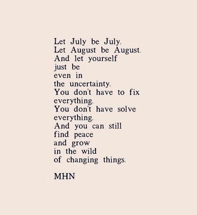 Let July Be July Poem, Let July Be July Let August Be August, Let August Be August, Let July Be July, Mhn Quotes, Solo Life, August Quotes, Courage Dear Heart, July Quotes