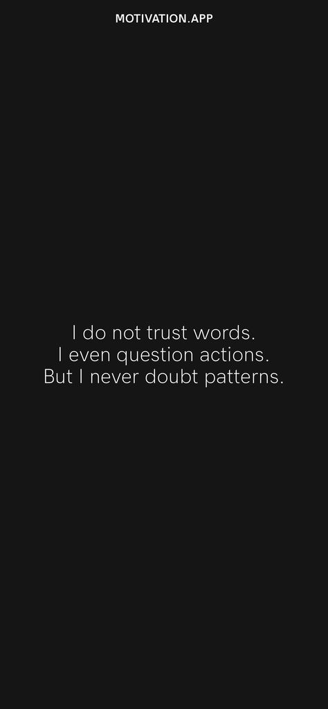 I Trusted You But Now Your Words Mean Nothing, Dont Doubt Me Quotes, Pattern Quotes Relationships, Trust Actions Not Words Quotes, Believe Actions Not Words Quotes, Don’t Trust Men Quotes, Patterns Quotes Relationships, Doubt Quotes Relationship, Trust Actions Not Words