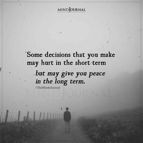 Some Decisions That You Make May Hurt In The Short Term Good Decision Quotes, Quotes For Decision Making, Make The Right Decision Quotes, Making Tough Decisions Quotes, My Decision Quotes, Tough Decisions Quotes, Making Difficult Decisions Quotes, Decision Quotes Life, Life Decisions Quotes