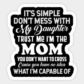 It’s Simple Don’t Mess With My Daughter Trust Me I’m The Mom - Its Simple Dont Mess With My Daughter - T-Shirt | TeePublic Strong Daughter Quotes Funny, Don't Mess With My Daughter Quotes, I Get My Attitude From My Mom, Mom Quotes For Shirts, Mess With Me Quotes, Mess With My Daughter Quotes, Don’t Mess With My Kids, Daughters Quotes, Daughter Quotes Funny