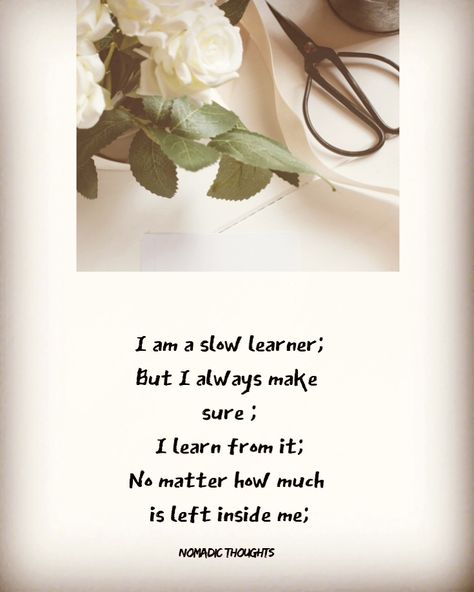 Slow learner in life Slow Learner Quotes, Learner Quotes, Slow Learner, Inside Me, Life Quotes, Quotes, Quick Saves