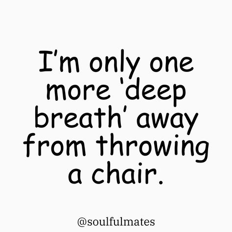 Text on a white background that reads 'I’m only one more deep breath away from throwing a chair.' Followed by @soulfulmates. Chaos Quotes Funny Humor, Calm Me Down Quotes, I Am Fine Quotes Funny, Quote I’m Fine, Calm In The Chaos Quotes, Only One Quotes, Funny Deep Quotes, Therapy Quotes Funny, Quotes About Chaos