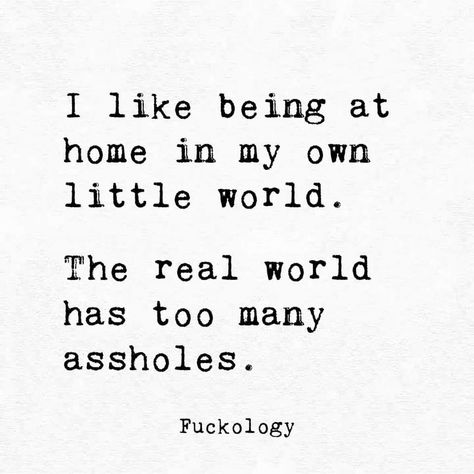 I like being at home in my own little world. The real world has too many assholes Own World Quotes, Rotten E Cards, Happy Birthday Meme Funny, Snoopy Bathroom, Funny Selfie, In My Own World, Funny Selfie Quotes, Selfie Quotes, World Quotes