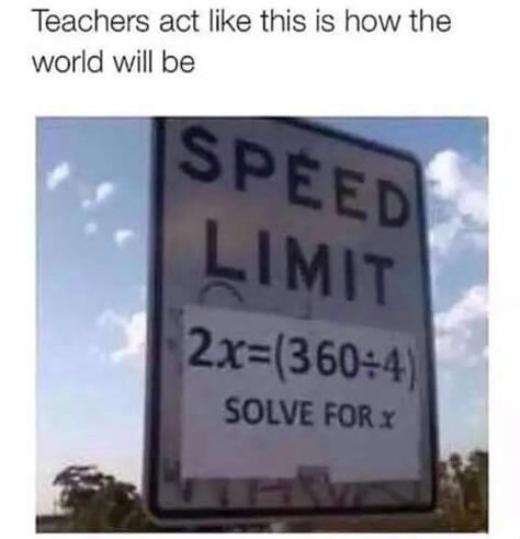 Speed limit sign translated into an algebra equation! Ha ha, NOT FUNNY!!!! Snapple Facts, Memes In Real Life, Math Jokes, School Memes, School Humor, Funny Signs, A Sign, On The Side, The Words