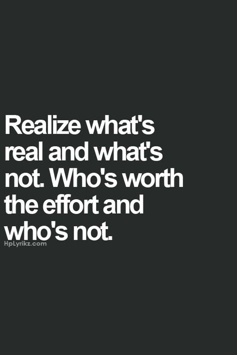 Revised pin 8-15-2015: Realize whats Real and whats Not.. Who's Worth the Effort and Who's Not.. So True!!! Are you tired of putting in the Effort to the  People or that Special Someone who Just Doesn't Even Care.... We'll I Care and they are Not Worth the Fight or Drama, so I Removed and Deleted them from My List of Trusted Love Ones & from My Circle of Trusted Friends Period, and End of Story! End of the Drama, End of the Bullshit and Beginning of a New Life for Me, Myself and I..  By Gerard t Short Mottos, Oprah Quotes, Effort Quotes, False Hope, Friend Wallpaper, No More Drama, General Quotes, College Aesthetic, Quotes Short