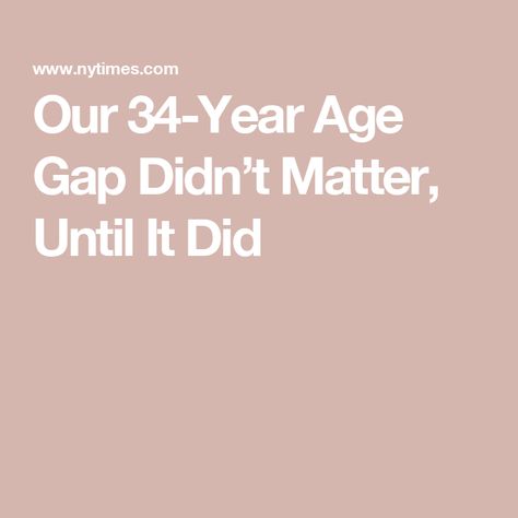 Our 34-Year Age Gap Didn’t Matter, Until It Did Age Gap Relationship Quotes, Age Gap Love Aesthetic, Age Gap Relationship, Age Gap Couples, Age Gap Love, Anna Martin, Physical Intimacy, Age Gap, Modern Love